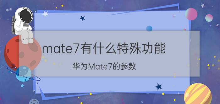 mate7有什么特殊功能 华为Mate7的参数？